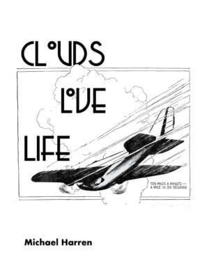 A zine cover featuring the title "CLOUDS LOVE LIFE" in stylized, geometric font. The title is displayed in three lines with each word centered. Behind the title text, there is an illustration of an airplane soaring through clouds at high speed, giving a sense of motion. In the bottom right corner of the illustration, small text reads, "TEN MILES A MINUTE—A MILE IN SIX SECONDS." The author's name, "Michael Harren," is positioned at the bottom of the cover in bold, black font.