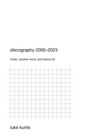 Cover of the zine "discography 2000–2023: music, spoken word, and sound art" by luke kurtis. Minimalist and black-and-white, it shows the title, subtitle, author, and a graph-paper-style grid.